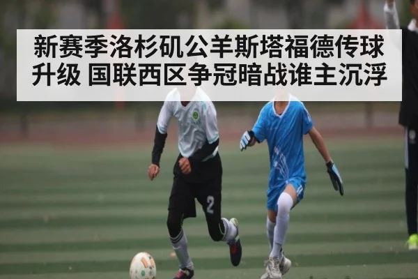 新赛季洛杉矶公羊斯塔福德传球升级 国联西区争冠暗战谁主沉浮 - kaiyun