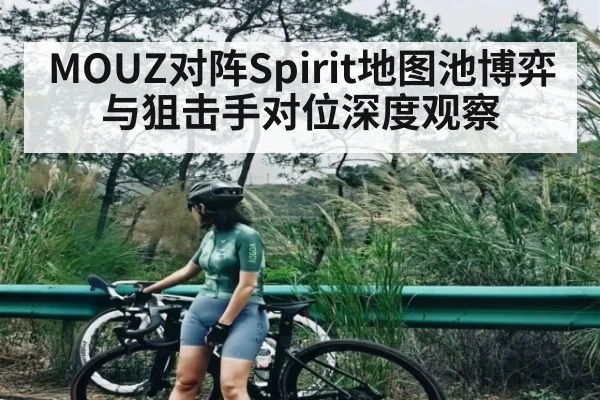 MOUZ对阵Spirit地图池博弈与狙击手对位深度观察 - kaiyun